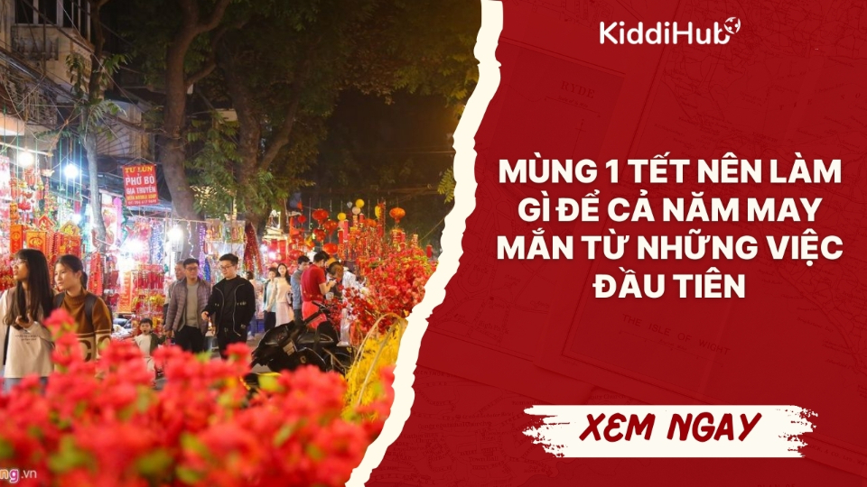 Mùng 1 Tết nên làm gì để cả năm may mắn từ những việc đầu tiên