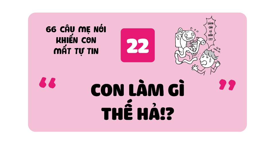 “Con làm cái gì thế hả?” - Ba mẹ mắng trẻ sẽ khiến con mất tự tin hơn đấy