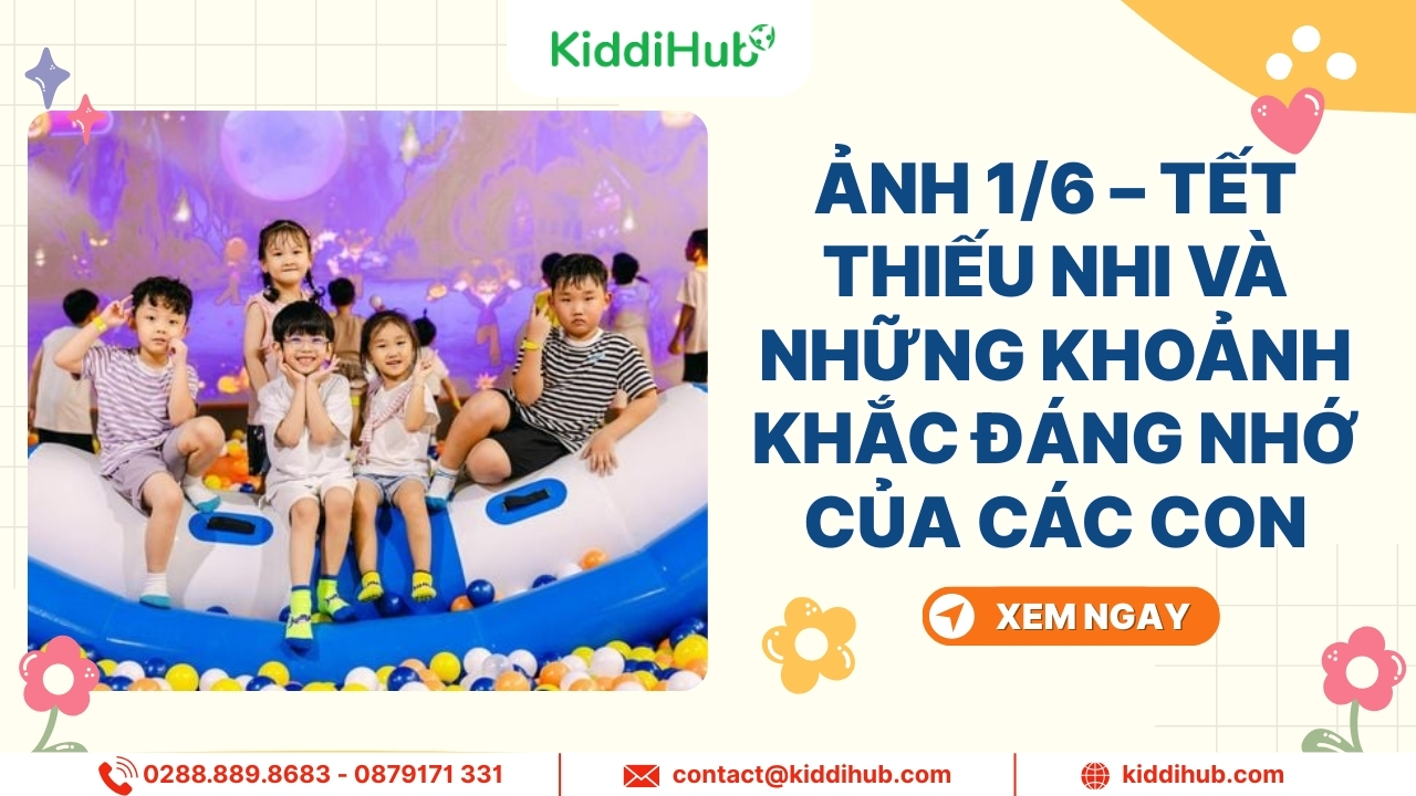 áº¢nh 1/6 â Táº¿t Thiáº¿u Nhi vÃ  nhá»¯ng khoáº£nh kháº¯c ÄÃ¡ng nhá» cá»§a cÃ¡c con