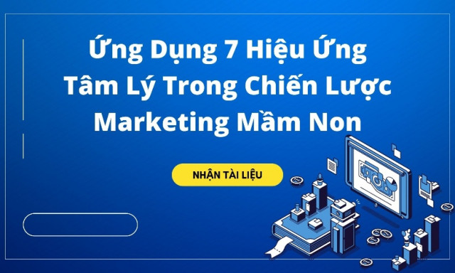Ứng Dụng 7 Hiệu Ứng Tâm Lý Trong Chiến Lược Marketing Mầm Non